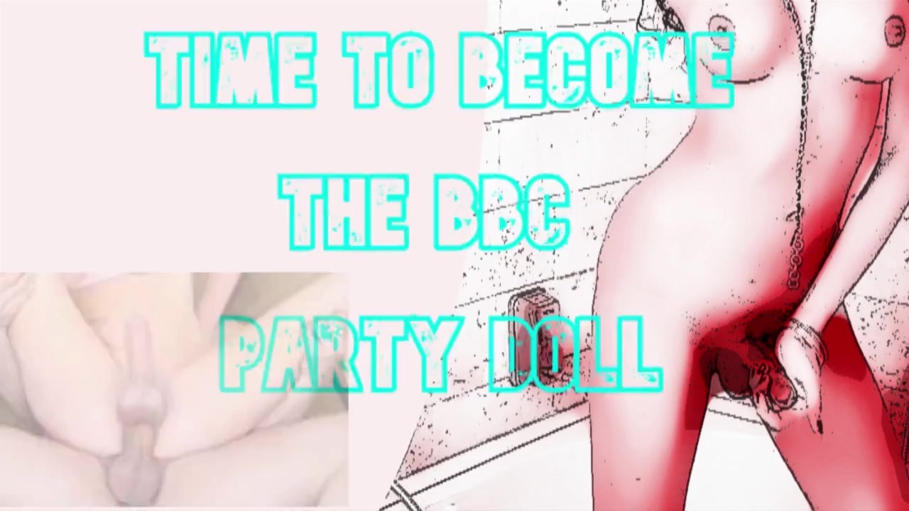 Have Yesterdays cummies ready and be turned into a BBC Party Doll